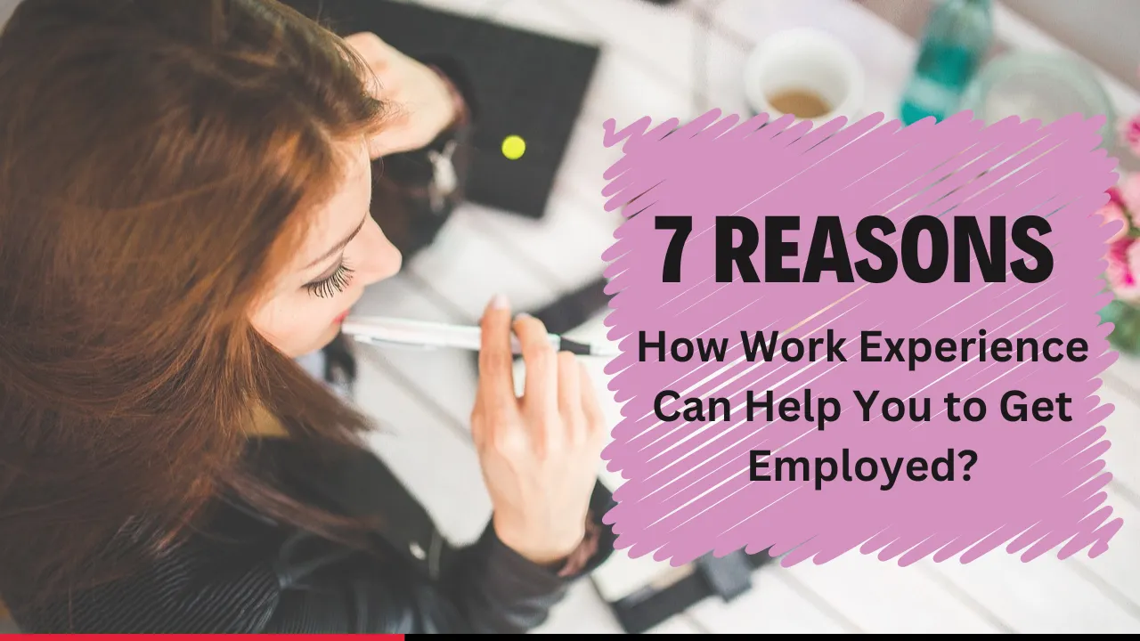 7 Reasons: How Work Experience Can Help You To Get Employed?