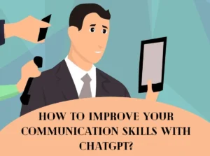 How to Improve Your Communication Skills with ChatGPT?